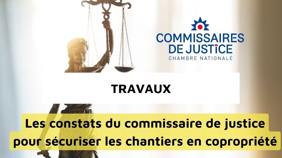 Constats du commissaire de justice : scuriser les travaux en coproprit